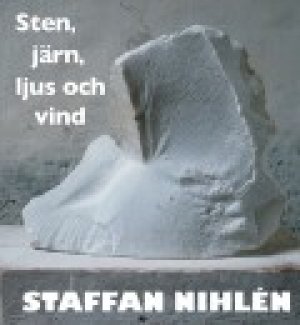 Staffan Nihlén: Sten, järn, ljus och vind