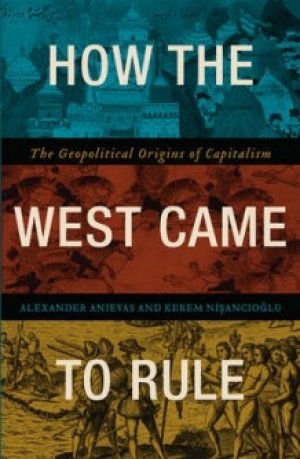 Alexander Anievas og Kerem Nisancioglu: How the West Came to Rule: The Geopolitical Origins of Capitalism