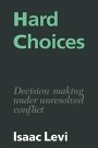 Isaac Levi: Hard Choices: Decision Making under Unresolved Conflict