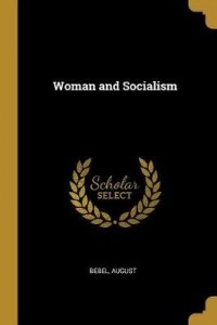 August Bebel: Woman and Socialism