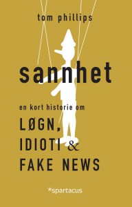 Tom Phillips: Sannhet. En kort historie om løgn, idioti & fake news