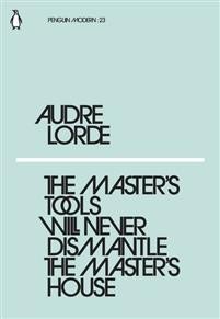 Audre Lorde: The Master’s Tools Will Never Dismantle the Master’s House