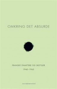 Jean Anouilh, Jean Genet, Eugène Ionesco, Samuel Beckett, Arthur Adamov, Jean Tardieu, Roland Dubillard, Fernando Arrabal: Omkring det absurde: Franske enaktere og sketsjer 1945-1965