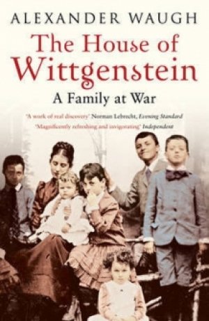 Alexander Waugh: The House of Wittgenstein: A Family At War