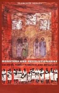 Françoise Vergès: Monsters and Revolutionaries: Colonial Family Romance and Metissage