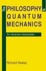 Richard A. Healey: The Philosophy of Quantum Mechanics: An Interactive Interpretation
