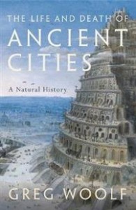 Greg Woolf: The Life and Death of Ancient Cities: A Natural History